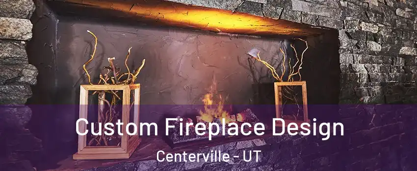  Custom Fireplace Design Centerville - UT