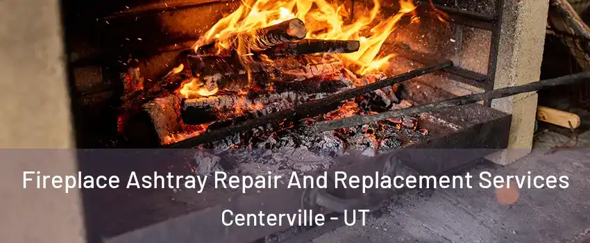  Fireplace Ashtray Repair And Replacement Services Centerville - UT