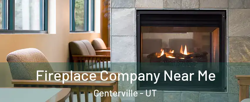  Fireplace Company Near Me Centerville - UT