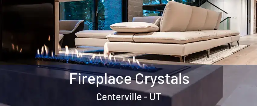  Fireplace Crystals Centerville - UT