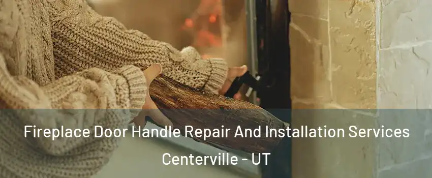  Fireplace Door Handle Repair And Installation Services Centerville - UT
