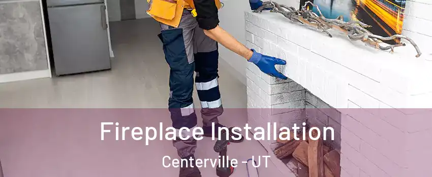 Fireplace Installation Centerville - UT