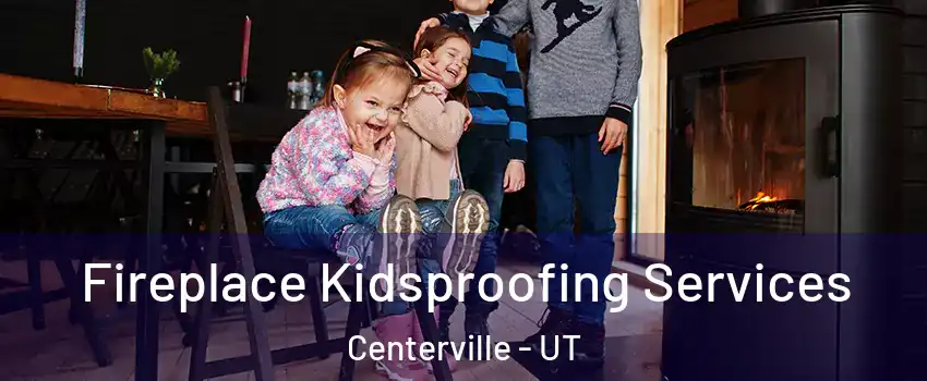  Fireplace Kidsproofing Services Centerville - UT