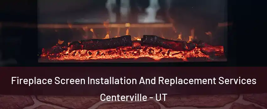 Fireplace Screen Installation And Replacement Services Centerville - UT