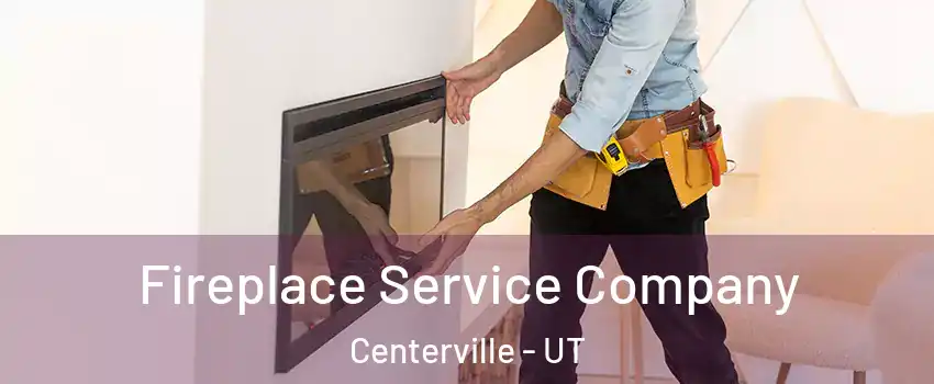Fireplace Service Company Centerville - UT