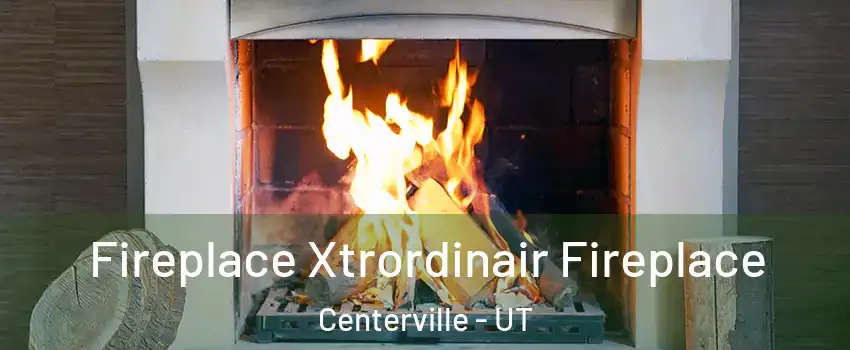 Fireplace Xtrordinair Fireplace Centerville - UT