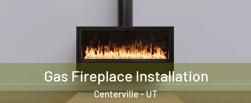  Gas Fireplace Installation Centerville - UT