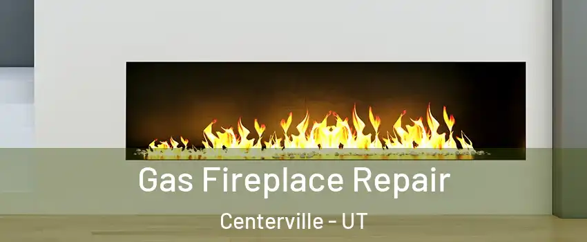  Gas Fireplace Repair Centerville - UT