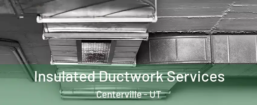  Insulated Ductwork Services Centerville - UT