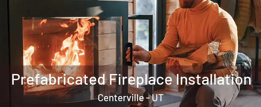  Prefabricated Fireplace Installation Centerville - UT