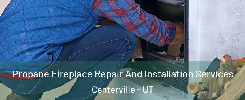  Propane Fireplace Repair And Installation Services Centerville - UT