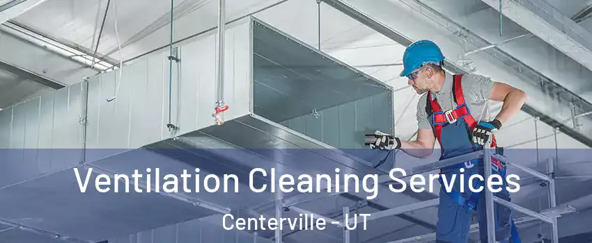 Ventilation Cleaning Services Centerville - UT