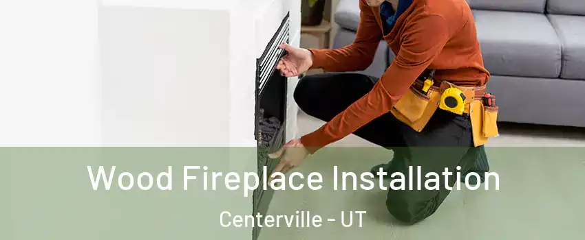  Wood Fireplace Installation Centerville - UT